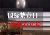 6.26国际禁毒日：胡律师有话说